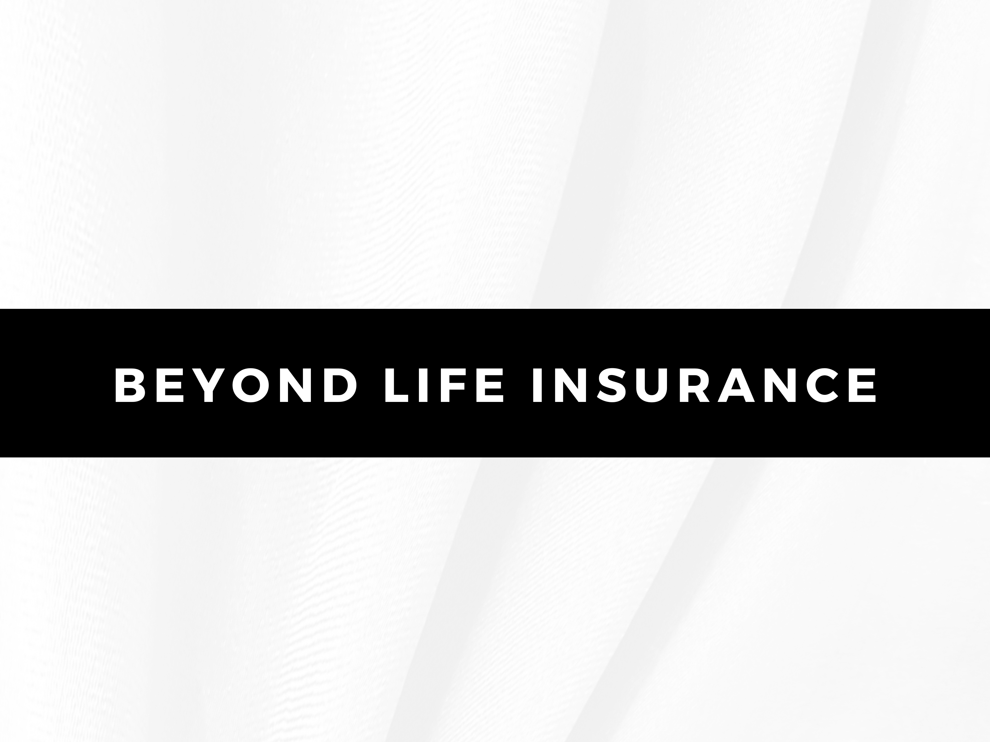 Beyond Life Insurance